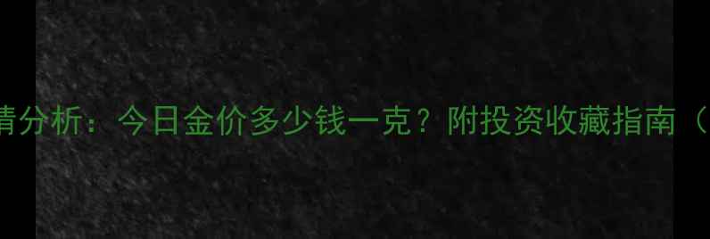10月金首饰价格行情分析今日金价多少钱一克附投资收藏指南附实时查询方式