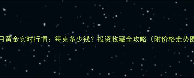 图片 10月黄金实时行情：每克多少钱？投资收藏全攻略（附价格走势图）