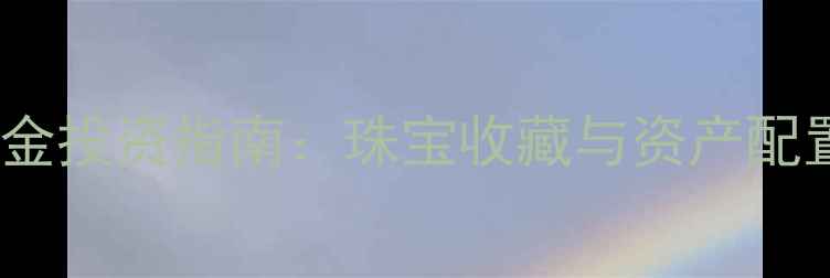 111081现货黄金投资指南珠宝收藏与资产配置的黄金法则