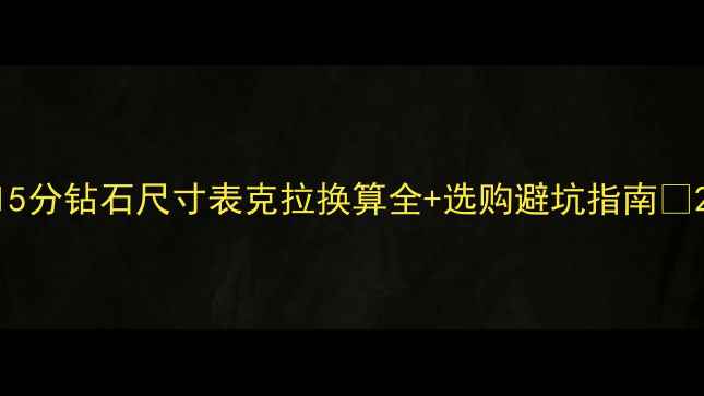 15分钻石尺寸表克拉换算全选购避坑指南