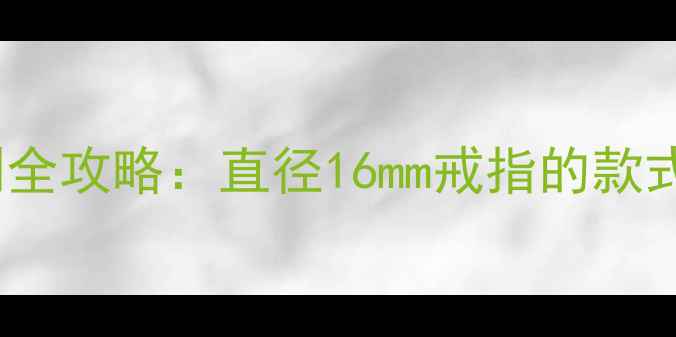 16mm婚戒定制全攻略直径16mm戒指的款式与选购指南