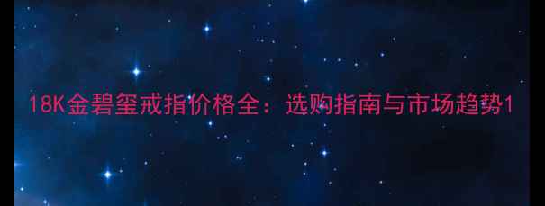 图片 18K金碧玺戒指价格全：选购指南与市场趋势1