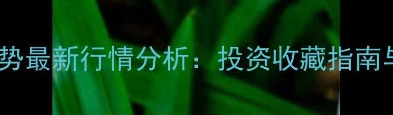18k黄金价格走势最新行情分析投资收藏指南与市场趋势解读
