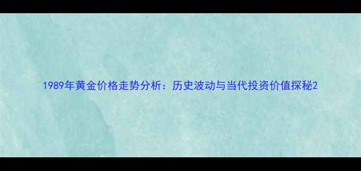 图片 1989年黄金价格走势分析：历史波动与当代投资价值探秘2