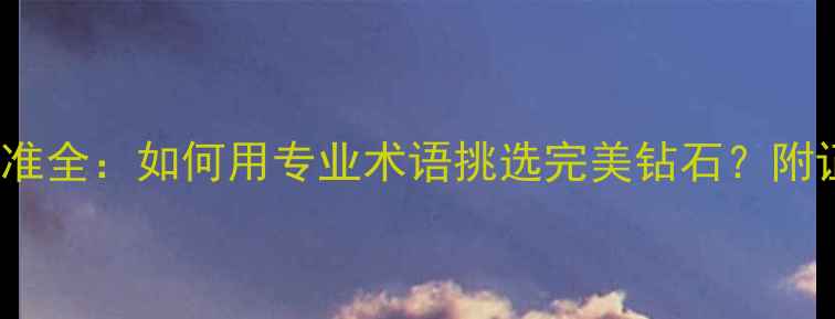 图片 1EX2VG切工标准全：如何用专业术语挑选完美钻石？附证书解读指南1
