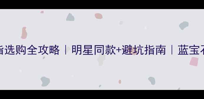 图片 1克拉蓝宝石戒指选购全攻略｜明星同款+避坑指南｜蓝宝石戒指搭配公式2