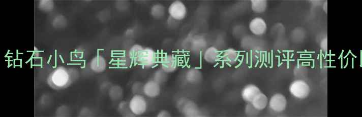 1克拉钻戒天花板钻石小鸟星辉典藏系列测评高性价比vs品牌保障全