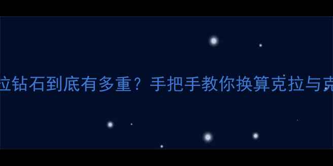 1克拉钻石到底有多重手把手教你换算克拉与克重