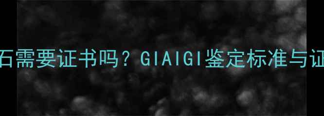 1克拉钻石需要证书吗GIAIGI鉴定标准与证书价值
