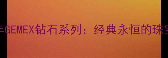 2009年GEMEX钻石系列经典永恒的珠宝传奇