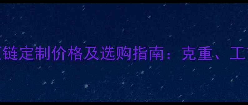 图片 200克男士黄金项链定制价格及选购指南：克重、工艺与佩戴场景全2