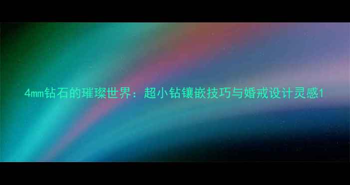 图片 4mm钻石的璀璨世界：超小钻镶嵌技巧与婚戒设计灵感1