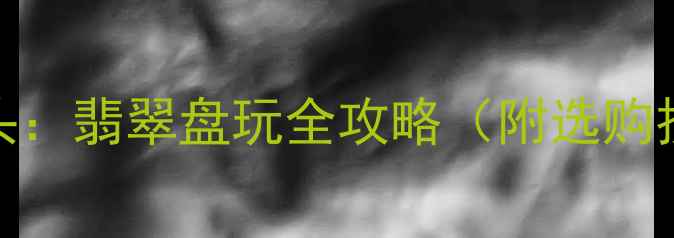 图片 5步养成玻璃种水头：翡翠盘玩全攻略（附选购技巧与鉴别误区）1