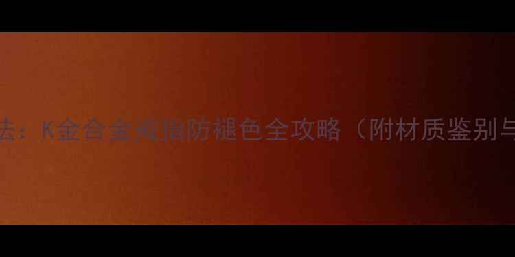 图片 5步科学养护法：K金合金戒指防褪色全攻略（附材质鉴别与清洁技巧）1