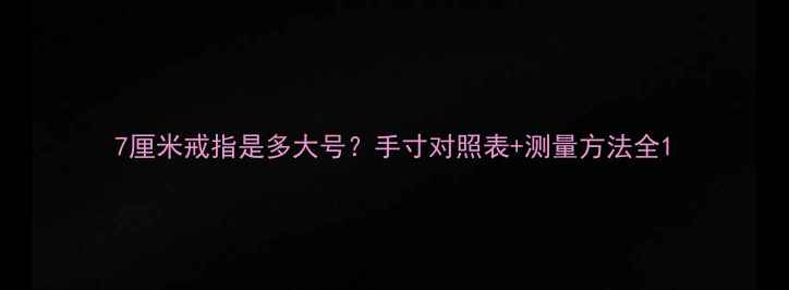 图片 7厘米戒指是多大号？手寸对照表+测量方法全1