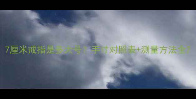 7厘米戒指是多大号手寸对照表测量方法全