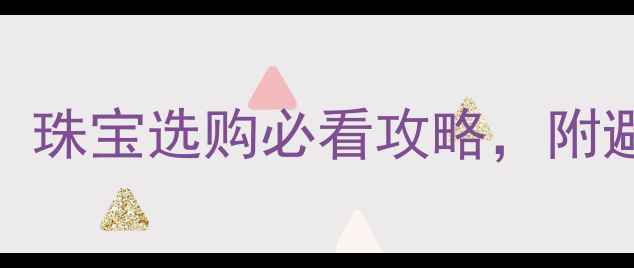 图片 9月19黄金价格波动大！珠宝选购必看攻略，附避坑指南+实时金价表🔥