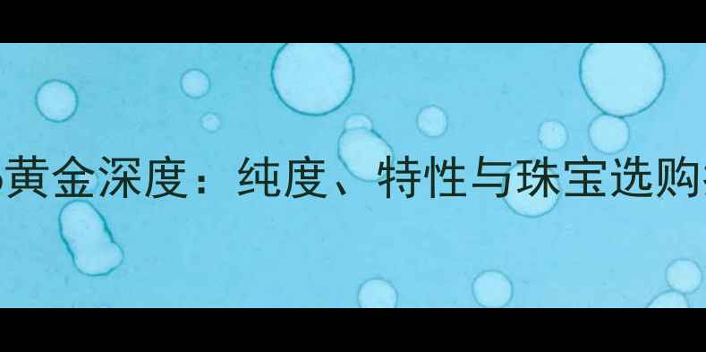 AU916黄金深度纯度特性与珠宝选购指南