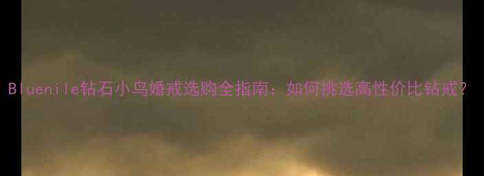 图片 Bluenile钻石小鸟婚戒选购全指南：如何挑选高性价比钻戒？