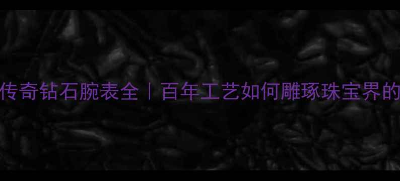 Breguet传奇钻石腕表全百年工艺如何雕琢珠宝界的星空