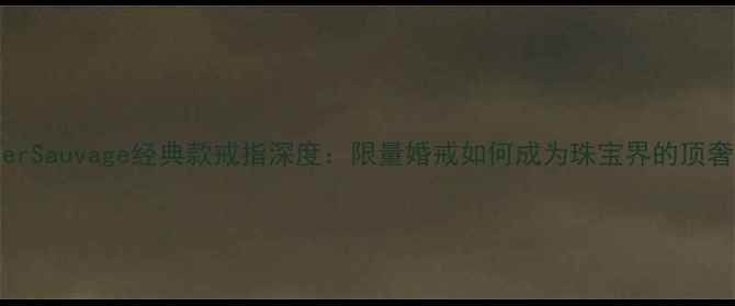 图片 CartierSauvage经典款戒指深度：限量婚戒如何成为珠宝界的顶奢符号2