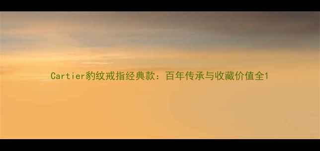 图片 Cartier豹纹戒指经典款：百年传承与收藏价值全1