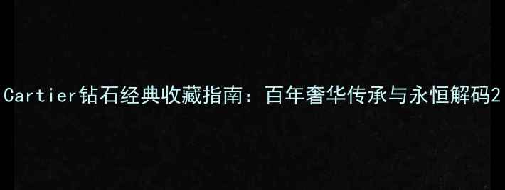 图片 Cartier钻石经典收藏指南：百年奢华传承与永恒解码2