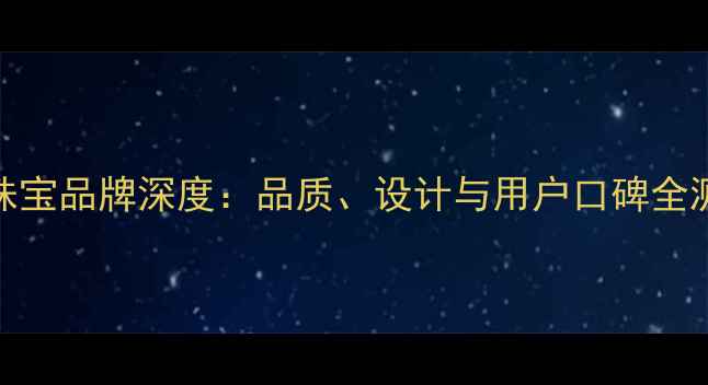 图片 DBE珠宝品牌深度：品质、设计与用户口碑全测评1