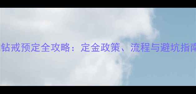 DR钻戒预定全攻略定金政策流程与避坑指南