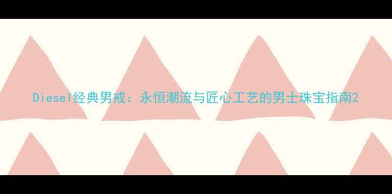 图片 Diesel经典男戒：永恒潮流与匠心工艺的男士珠宝指南2