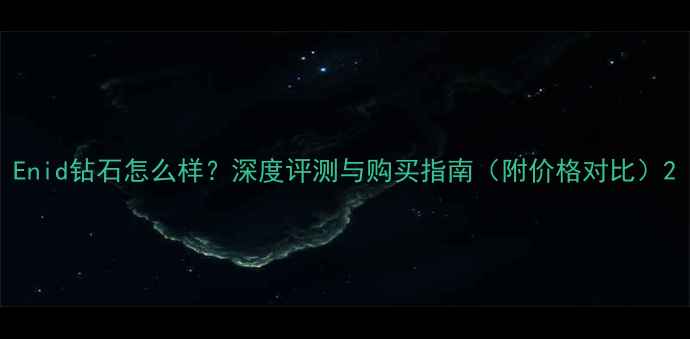 图片 Enid钻石怎么样？深度评测与购买指南（附价格对比）2