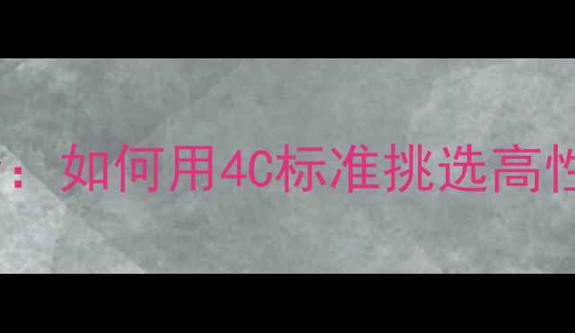 Griffe钻石品牌全如何用4C标准挑选高性价比婚戒与珠宝