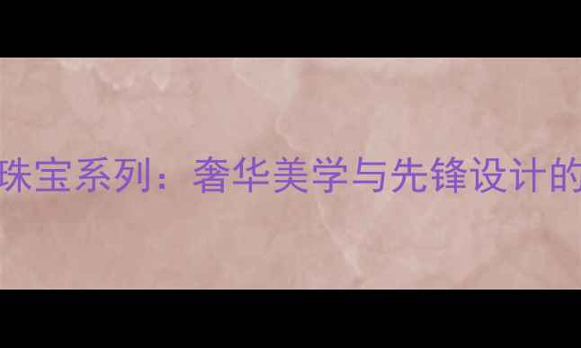 图片 Gucci春夏珠宝系列：奢华美学与先锋设计的完美融合2