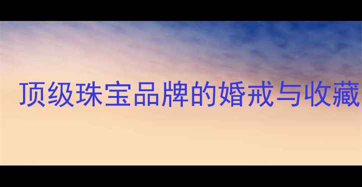 HarryWinston钻石顶级珠宝品牌的婚戒与收藏指南附最新款