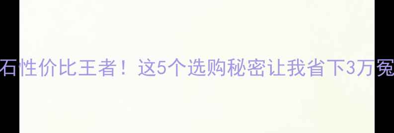 IDO钻石性价比王者这5个选购秘密让我省下3万冤枉钱