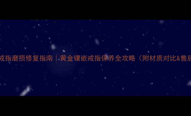 图片 IPRIMO戒指磨损修复指南｜黄金镶嵌戒指保养全攻略（附材质对比&售后攻略）