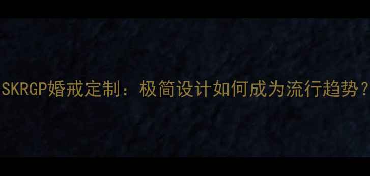 图片 ISKRGP婚戒定制：极简设计如何成为流行趋势？