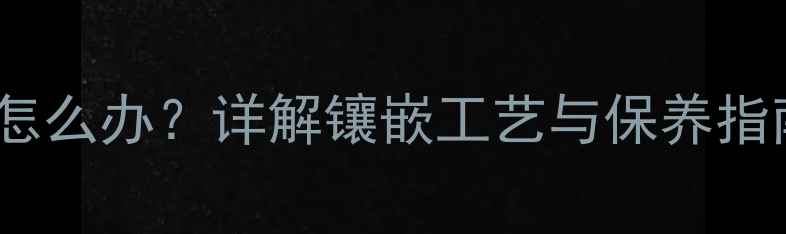 图片 K金钻石手镯钻石掉落怎么办？详解镶嵌工艺与保养指南（附选购避坑技巧）