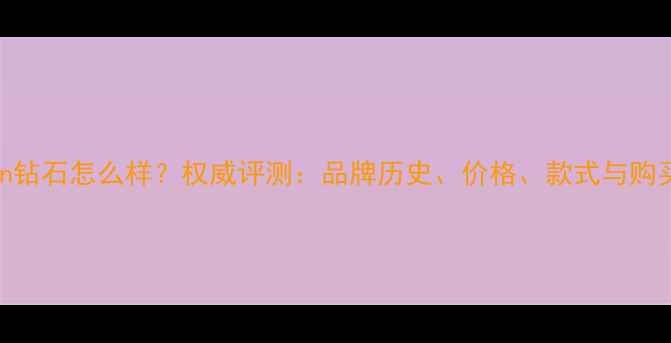 Levian钻石怎么样权威评测品牌历史价格款式与购买指南