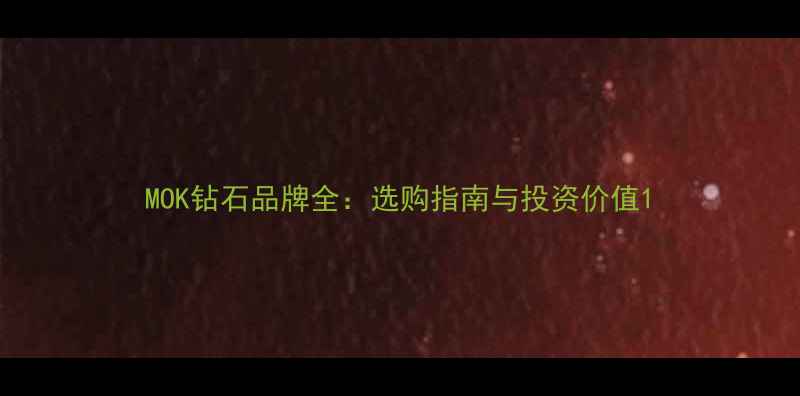 MOK钻石品牌全选购指南与投资价值