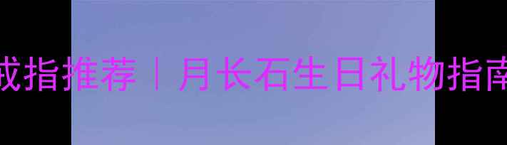 Novemberbirthstone戒指推荐月长石生日礼物指南天然宝石设计感款