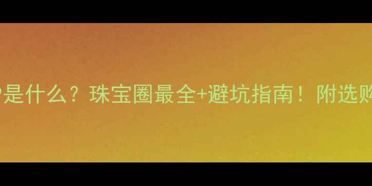 PT999是什么珠宝圈最全避坑指南附选购攻略