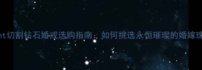 图片 Radiant切割钻石婚戒选购指南：如何挑选永恒璀璨的婚嫁珠宝？1