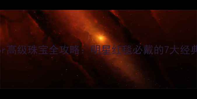 Rihanna同款Dior高级珠宝全攻略明星红毯必戴的7大经典款及选购指南