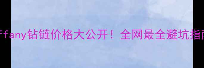 图片 Tiffany钻链价格大公开！全网最全避坑指南2