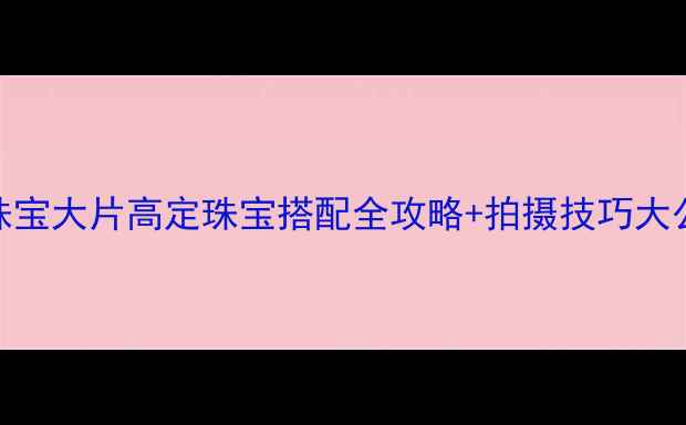 图片 Vogue珠宝大片高定珠宝搭配全攻略+拍摄技巧大公开✨1