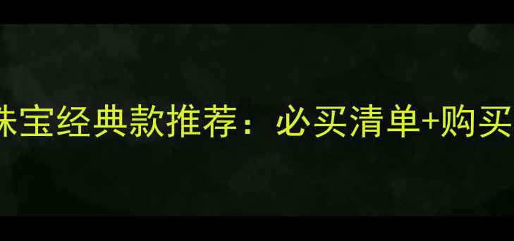 arpels珠宝经典款推荐必买清单购买指南