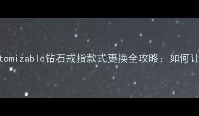 图片 diamondringcustomizable钻石戒指款式更换全攻略：如何让婚戒焕发新生？