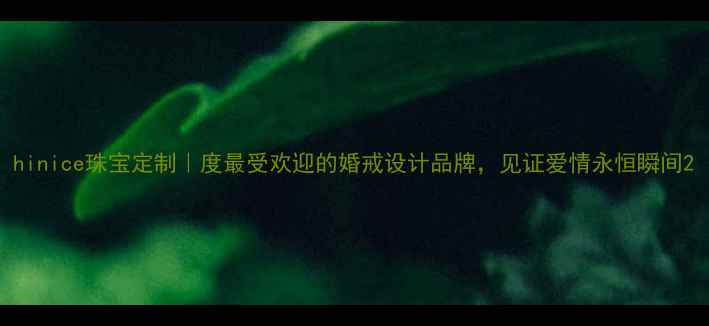 图片 hinice珠宝定制｜度最受欢迎的婚戒设计品牌，见证爱情永恒瞬间2