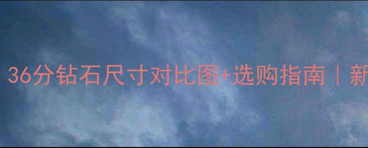 图片 ✨1克拉=100分？36分钻石尺寸对比图+选购指南｜新手必看避坑攻略